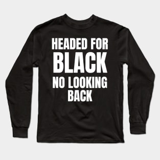 Headed For Black No Looking Back Long Sleeve T-Shirt